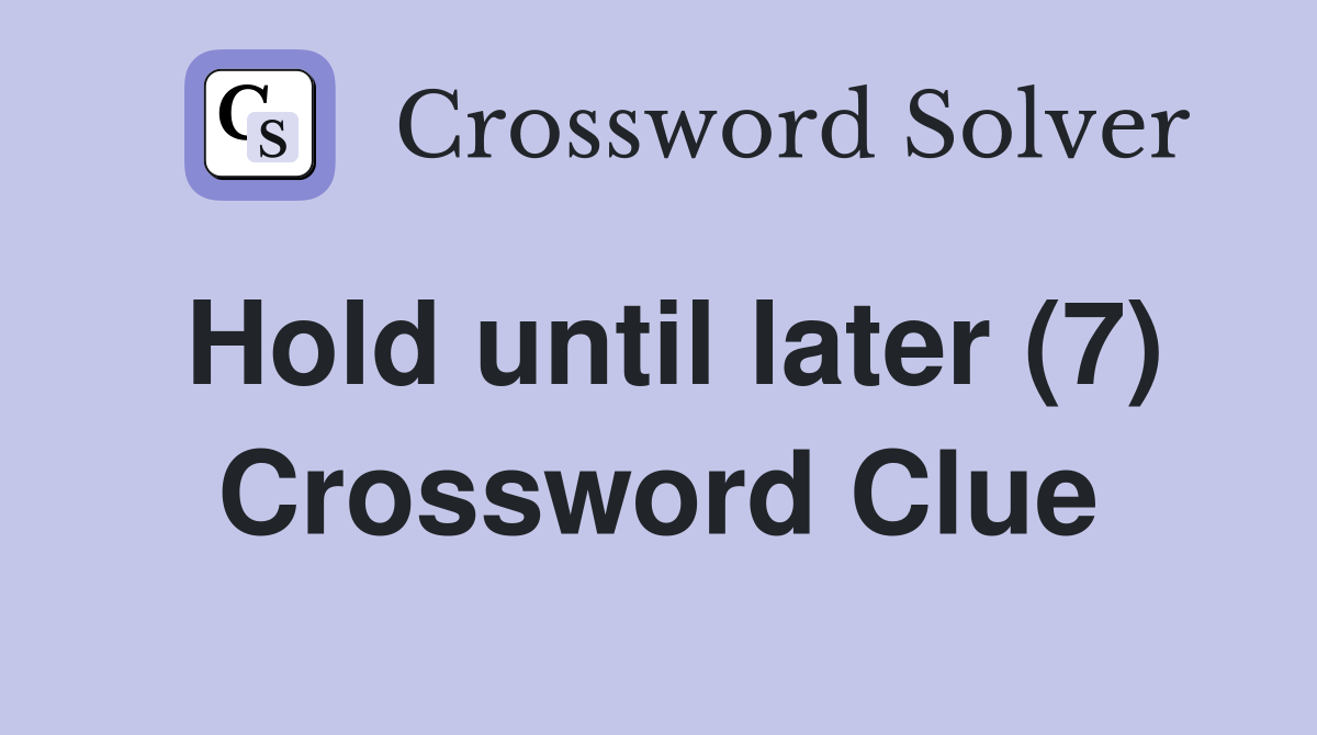 Hold until later (7) Crossword Clue Answers Crossword Solver